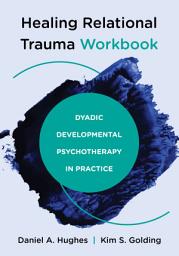 Icon image Healing Relational Trauma Workbook: Dyadic Developmental Psychotherapy in Practice