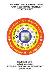 Icon image Microscopy of Happy Living – Don’T Worry Be Positive - Start Living Be Positive Be Brave Be Strong and Be Happy