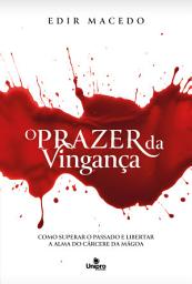 Icon image O Prazer da Vingança: Como superar o passado e libertar a alma do cárcere da mágoa