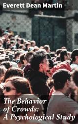 Icon image The Behavior of Crowds: A Psychological Study: Unraveling the Intriguing Dynamics of Collective Behavior