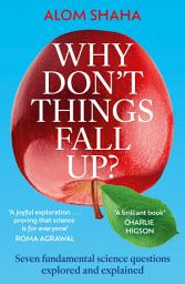 Icon image Why Don't Things Fall Up?: Seven fundamental science questions explored and explained