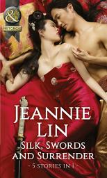 Icon image Silk, Swords And Surrender: The Touch of Moonlight / The Taming of Mei Lin / The Lady's Scandalous Night / An Illicit Temptation / Capturing the Silken Thief (Mills & Boon Historical)