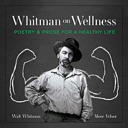 Icon image Whitman on Wellness: Poetry and Prose for a Healthy Life