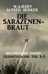 Icon image Die Sarazenenbraut: Historischer Roman: Gesamtausgabe Teil 1-3