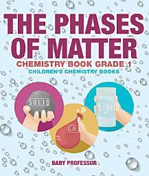 Icon image The Phases of Matter - Chemistry Book Grade 1 | Children's Chemistry Books