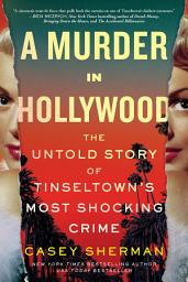 Icon image A Murder in Hollywood: The Untold Story of Tinseltown's Most Shocking Crime