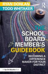 Icon image The School Board Member's Guidebook: Becoming a Difference Maker for Your District