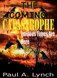 Icon image The Coming Catastrophe Perilous Times Are Here