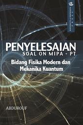 Icon image Penyelesaian Soal ON MIPA-PT: Bidang Fisika Modern dan Mekanika Kuantum