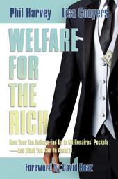 Icon image Welfare for the Rich: How Your Tax Dollars End Up in Millionaires’ Pockets—And What You Can do About It