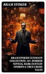 Icon image BRAM STOKER Ultimate Collection: 50+ Horror Novels, Dark Fantasy Stories & True Crime Tales