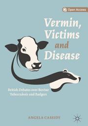 Icon image Vermin, Victims and Disease: British Debates over Bovine Tuberculosis and Badgers