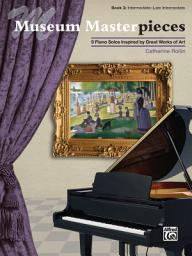 Icon image Museum Masterpieces, Book 3: 9 Intermediate to Late Intermediate Piano Solos Inspired by Great Works of Art