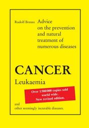 Icon image Cancer Leukaemia: Advice on the prevention and natural treatment of numerous diseases and other seemingly incurable diseases.