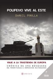 Icon image Polifemo vive al Este. Viaje a la trastienda de Europa: Crónica de una búsqueda de fronteras e imperios olvidados