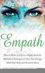 Icon image Empath: How to Thrive in Life as A Highly Sensitive – Meditation Techniques to Clear Your Energy, Shield Your Body, and Overcome Fears