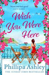 Icon image Wish You Were Here: Escape with an absolutely perfect and uplifting romantic read from the Sunday Times bestseller