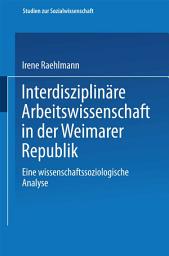 Icon image Interdisziplinäre Arbeitswissenschaft in der Weimarer Republik: Eine wissenschaftssoziologische Analyse