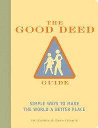 Icon image The Good Deed Guide: Simple Ways to Make the World a Better Place