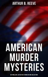 Icon image American Murder Mysteries: 60 Thrillers & Detective Stories in One Collection: Detective Craig Kennedy Series, The Silent Bullet, The Poisoned Pen, The War Terror, The Social Gangster, Constance Dunlap, The Master Mystery, The Ear in the Wall, Gold of the Gods, The Soul Scar…