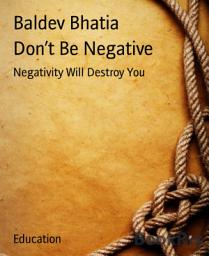 Icon image Don't Be Negative: Negativity Will Destroy You