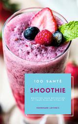 Icon image 100 Santé Smoothie Recettes Pour Détoxifier Et Pour Plus De Vitalité: (Guide Diététique Pour Perdre Du Poids Etse Sentir Bien Dans Son Corps)