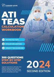 Icon image ATI TEAS Calculation Workbook: 300 Questions to Prepare for the TEAS (2024 Edition)