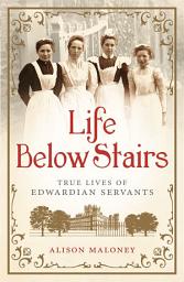 Icon image Life Below Stairs: True Lives of Edwardian Servants