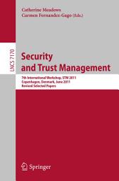 Icon image Security and Trust Management: 7th International Workshop, STM 2011, Copenhagen, Denmark, June 27-28, 2011, Revised Selected Papers