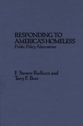 Icon image Responding to America's Homeless: Public Policy Alternatives