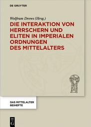 Icon image Die Interaktion von Herrschern und Eliten in imperialen Ordnungen des Mittelalters