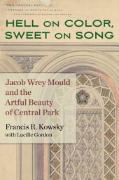 Icon image Hell on Color, Sweet on Song: Jacob Wrey Mould and the Artful Beauty of Central Park