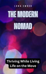 Icon image The Modern Nomad: Thriving While Living Life on the Move