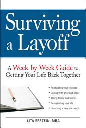 Icon image Surviving a Layoff: A Week-by-Week Guide to Getting Your Life Back Together