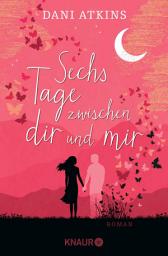 Icon image Sechs Tage zwischen dir und mir: Roman | Ein romantischer und spannender Roman aus der Feder der Bestsellerautorin Dani Atkins