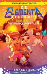 Icon image Die Elementia-Chroniken: Ein Funke Hoffnung: Roman für Minecrafter