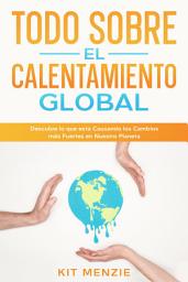 Icon image Todo Sobre el Calentamiento Global: Descubre lo que esta Causando los Cambios más Fuertes en Nuestro Planeta