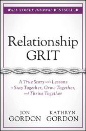 Icon image Relationship Grit: A True Story with Lessons to Stay Together, Grow Together, and Thrive Together