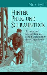 Icon image Hinter Pflug und Schraubstock - Skizzen und Anekdoten aus dem Taschenbuch eines Ingenieurs: Wanderlebensregeln, Blut und Eisen, Der blinde Passagier, Hast du's erlebt?, Geld und Erfahrung, Unter der Erde, Die Sphinx von Gizeh, Der Tartarenrebell hinter dem Dampfpflug...