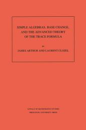 Icon image Simple Algebras, Base Change, and the Advanced Theory of the Trace Formula