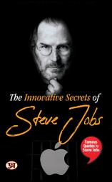 Icon image The Innovative Secrets of Steve Jobs: Famous Quotes by Steve Jobs: Bestseller Book by Pradeep Thakur: The Innovative Secrets of Steve Jobs: Famous Quotes by Steve Jobs