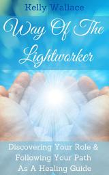 Icon image Way Of The Lightworker - Discovering Your Role & Following Your Path As A Healing Guide