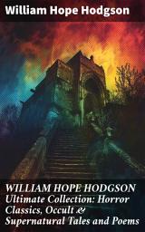 Icon image WILLIAM HOPE HODGSON Ultimate Collection: Horror Classics, Occult & Supernatural Tales and Poems: Eerie Horrors and Uncanny Tales: A Literary Collection