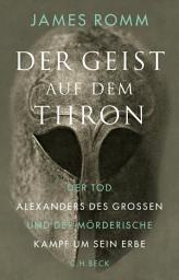 Icon image Der Geist auf dem Thron: Der Tod Alexanders des Großen und der mörderische Kampf um sein Erbe