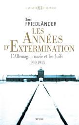 Icon image Les Années d'extermination. L'Allemagne nazie et les Juifs (1939-1945): L'Allemagne nazie et les Juifs (1939-1945)