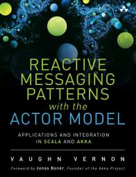 Icon image Reactive Messaging Patterns with the Actor Model: Applications and Integration in Scala and Akka