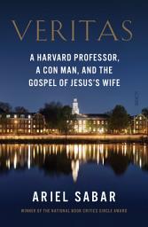 Icon image Veritas: a Harvard professor, a con man, and the Gospel of Jesus’s Wife