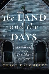 Icon image The Land and the Days: A Memoir of Family, Friendship, and Grief