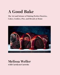 Icon image A Good Bake: The Art and Science of Making Perfect Pastries, Cakes, Cookies, Pies, and Breads at Home: A Cookbook