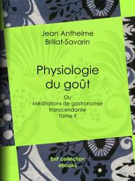 Icon image Physiologie du goût: Méditations de gastronomie transcendante - Tome II, Volume 2